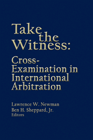 Take the Witness: Cross Examination In International Arbitration